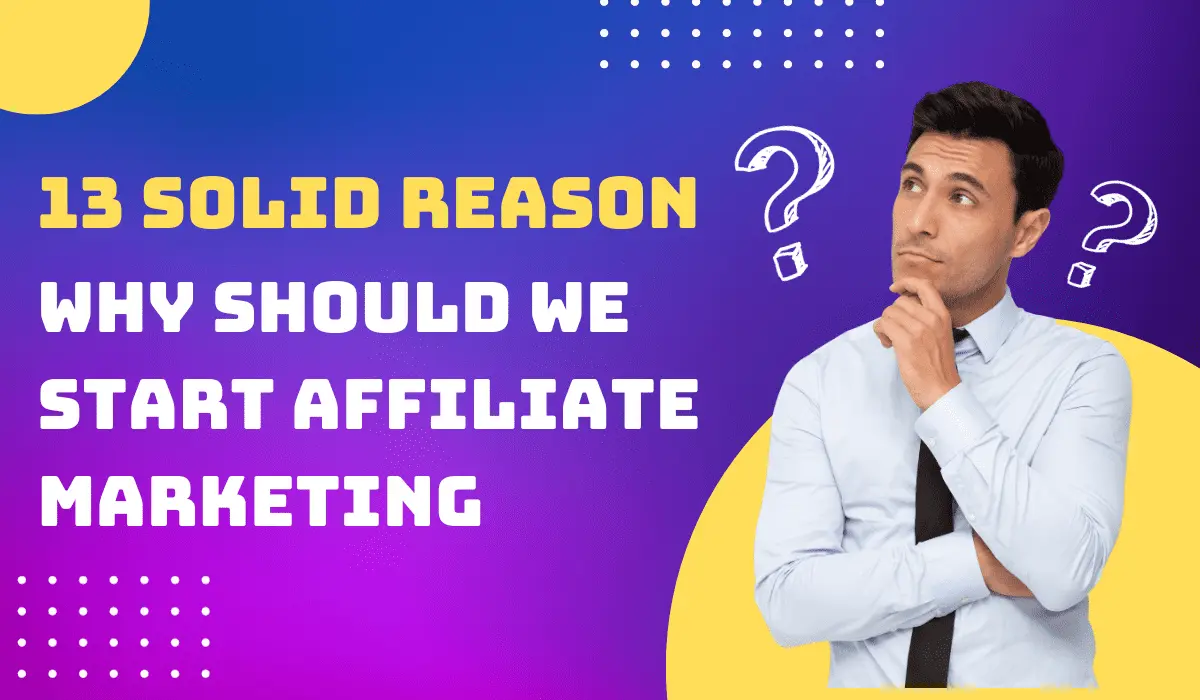 13 Reasons To Why We Start Affiliate Marketing